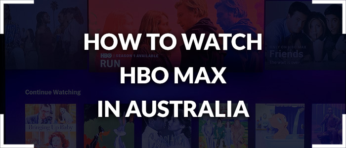 How to Watch HBO Max in Australia in 2 Minutes [April 2021]