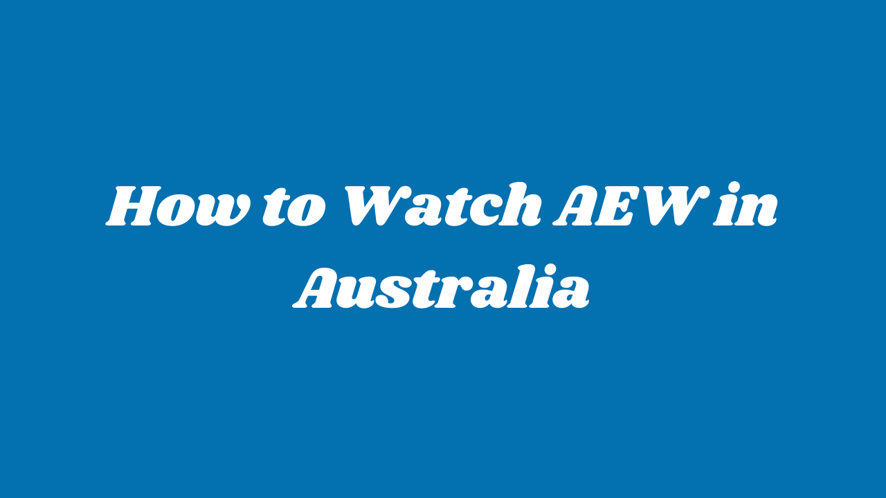 How to Watch AEW in Australia [Easy Guide – April 2022]