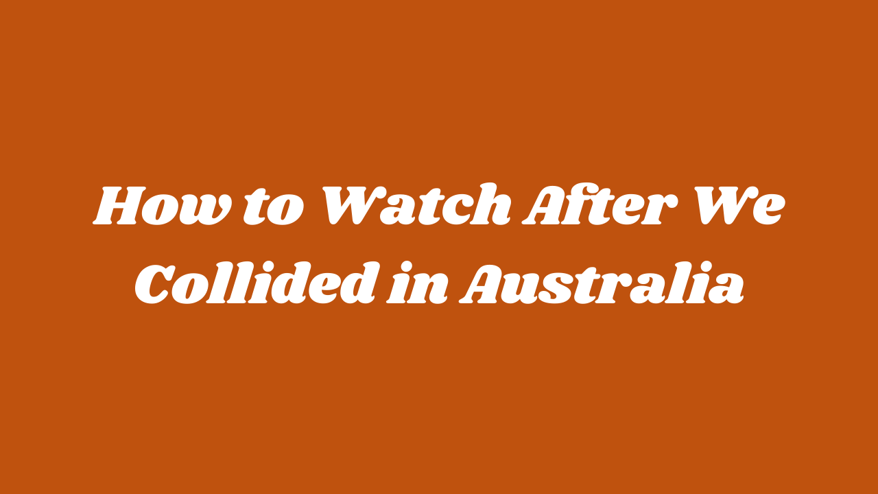 How to Watch After We Collided in Australia [April 2022]