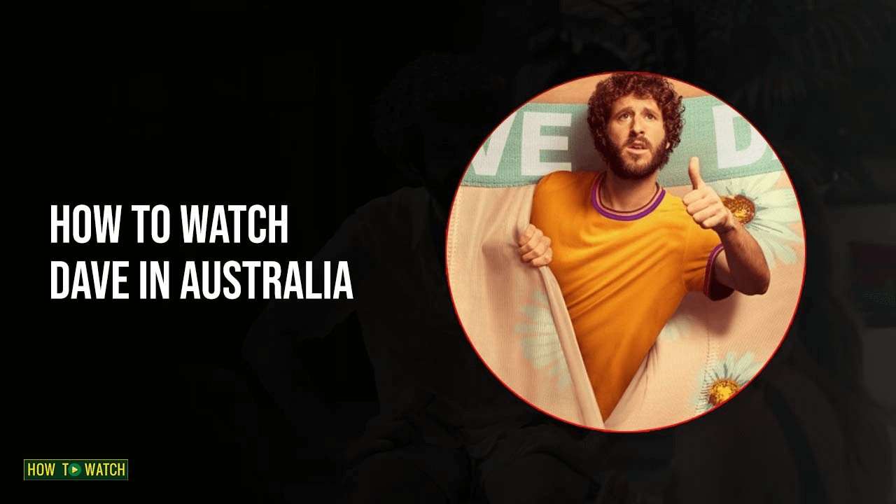 How to Watch Dave in Australia [Updated Apr. 2022]