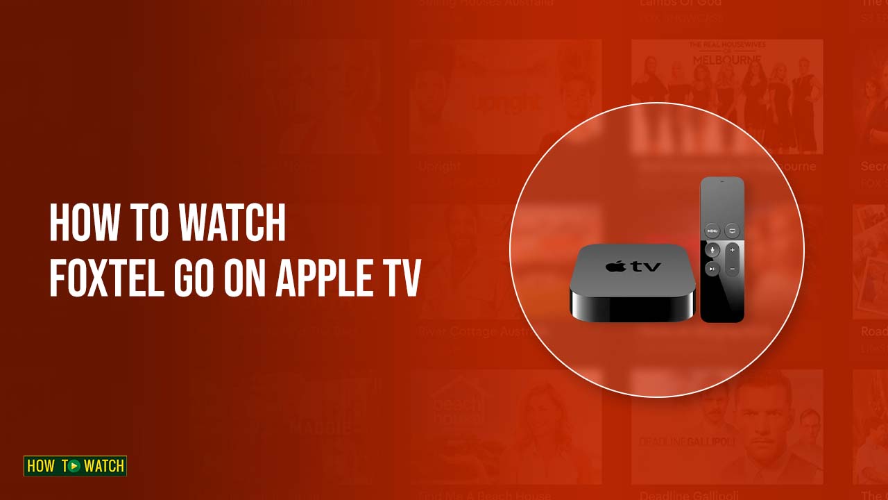  How To Watch Foxtel Go On Apple TV [Easy Guide – 2023]