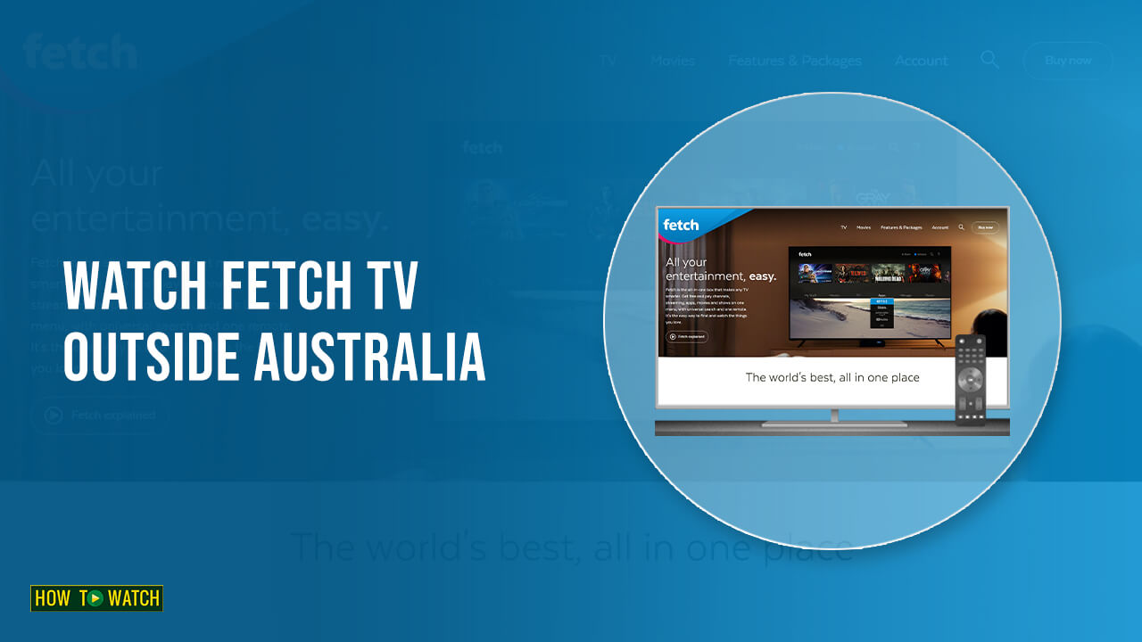 How To Watch Fetch TV Outside Australia In 2023 [Updated Guide]