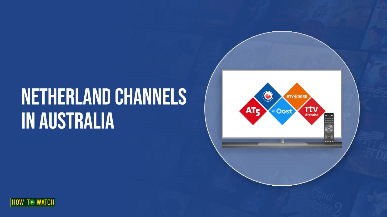 How To Watch Netherland Channels In Australia? [Easy Guide – 2023]