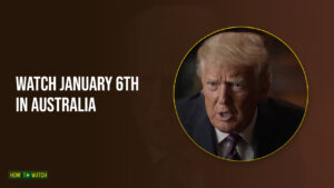 watch-january-6th-in-australia-on-discovery-plus