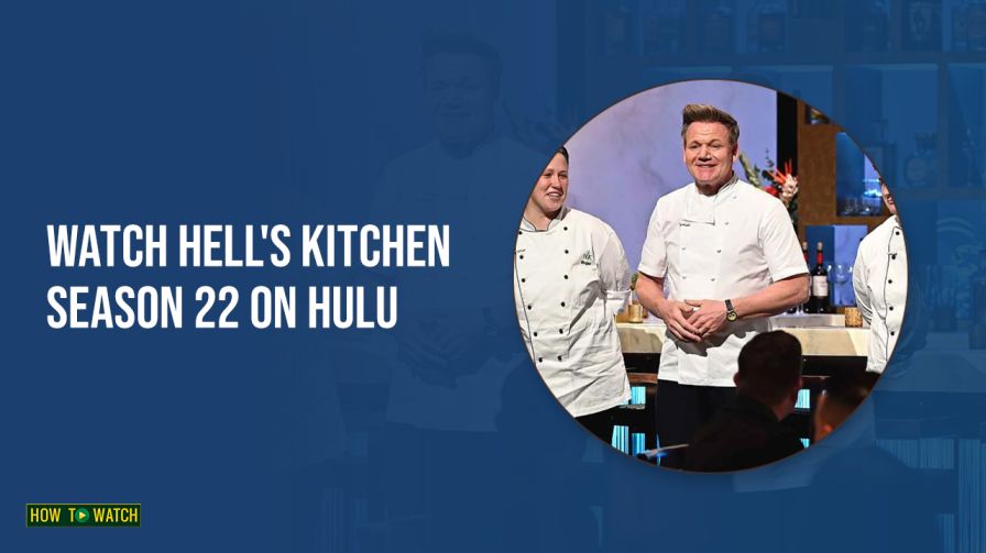 How to Watch Hell’s Kitchen Season 22 in Australia on Hulu [Simple Guide]