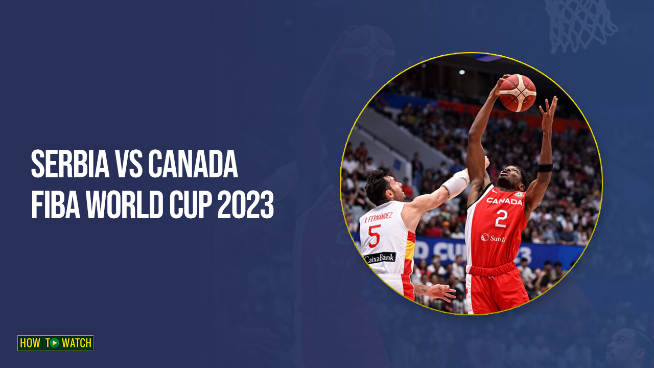 Watch Serbia vs Canada FIBA World Cup 2023 In Australia On Sky Sports
