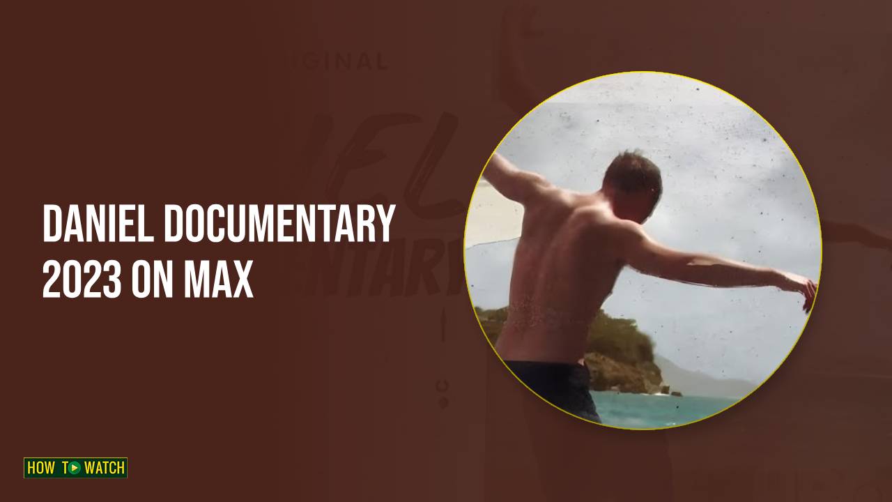 How to Watch Daniel Documentary 2023 in Australia on Max