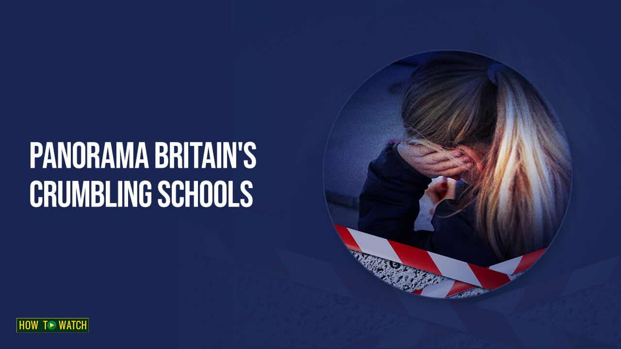 How to Watch Panorama Britain’s Crumbling Schools in Australia On BBC iPlayer