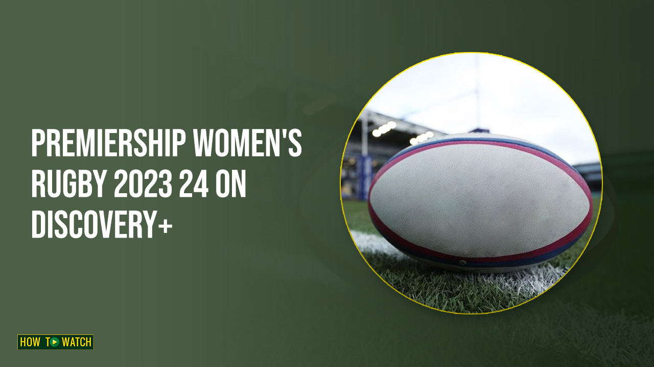 How to Watch Premiership Womens Rugby 2023 24 in Australia on Discovery Plus