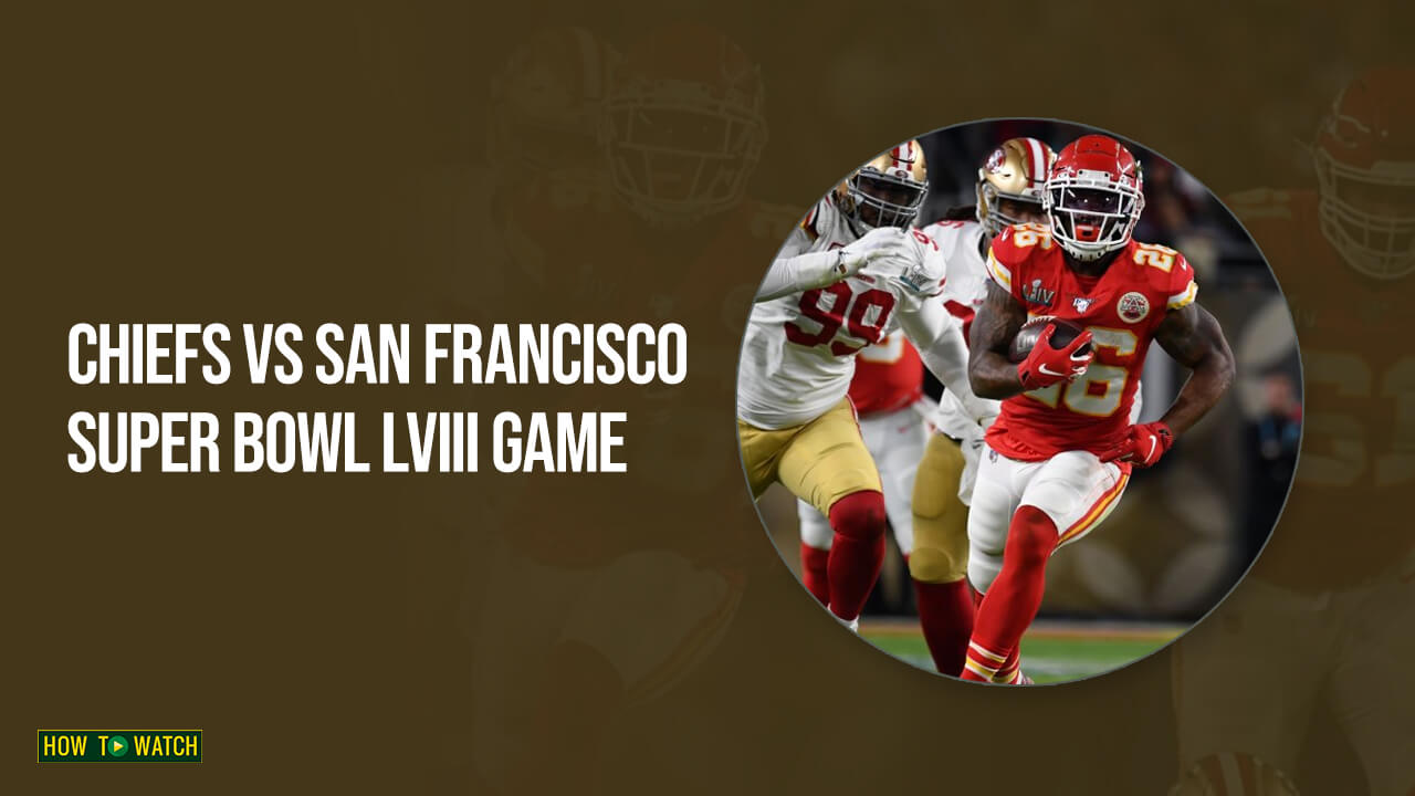 How To Watch Chiefs Vs San Francisco Super Bowl LVIII Game in Australia On Paramount Plus